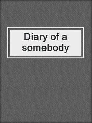 Diary of a somebody