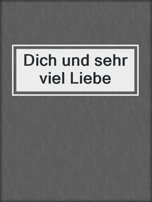 cover image of Dich und sehr viel Liebe