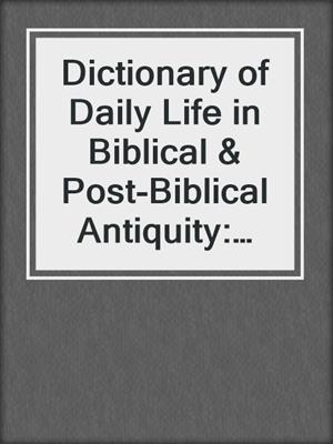 cover image of Dictionary of Daily Life in Biblical & Post-Biblical Antiquity: Aphrodisiacs & Erotic Spells