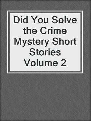 Did You Solve the Crime Mystery Short Stories Volume 2