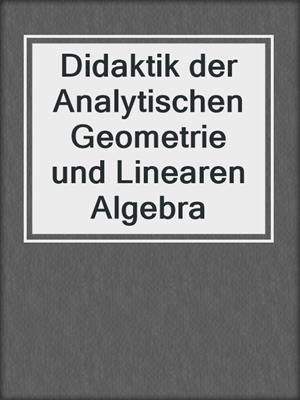 Didaktik der Analytischen Geometrie und Linearen Algebra