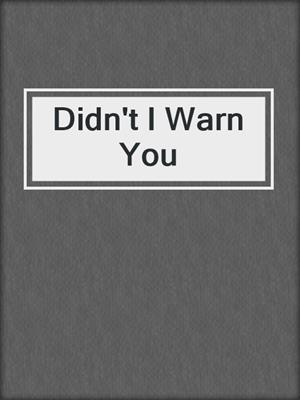 cover image of Didn't I Warn You