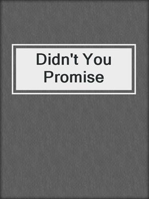 cover image of Didn't You Promise