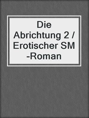 cover image of Die Abrichtung 2 / Erotischer SM-Roman