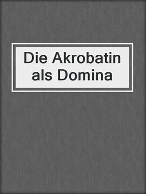 cover image of Die Akrobatin als Domina