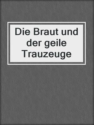 cover image of Die Braut und der geile Trauzeuge