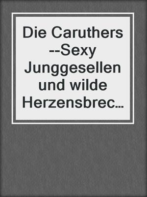 cover image of Die Caruthers--Sexy Junggesellen und wilde Herzensbrecher (3-teilige Serie)