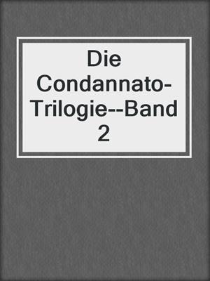 cover image of Die Condannato-Trilogie--Band 2