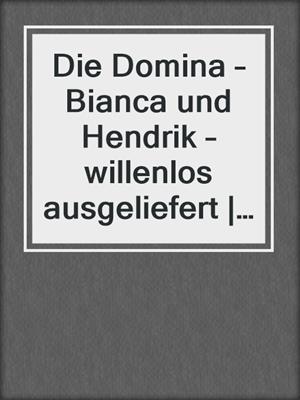 cover image of Die Domina – Bianca und Hendrik – willenlos ausgeliefert | Erotische Geschichte