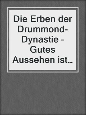 cover image of Die Erben der Drummond-Dynastie – Gutes Aussehen ist erblich (3-teilige Serie)