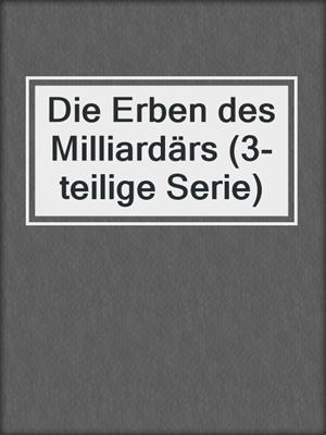 cover image of Die Erben des Milliardärs (3-teilige Serie)