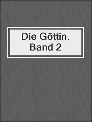 cover image of Die Göttin. Band 2