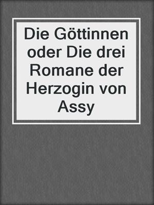 cover image of Die Göttinnen oder Die drei Romane der Herzogin von Assy