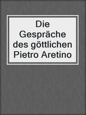 cover image of Die Gespräche des göttlichen Pietro Aretino