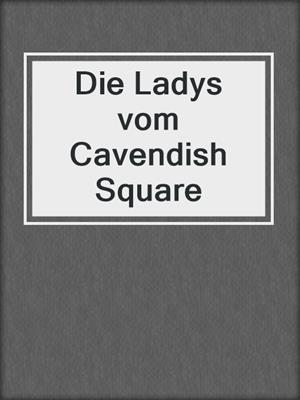cover image of Die Ladys vom Cavendish Square