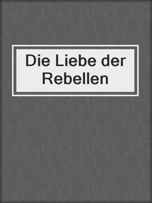 cover image of Die Liebe der Rebellen