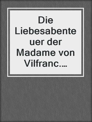cover image of Die Liebesabenteuer der Madame von Vilfranc. Amouren einer artigen Frau