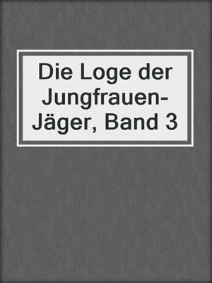 cover image of Die Loge der Jungfrauen-Jäger, Band 3