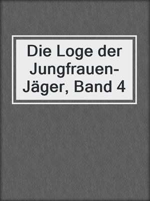 cover image of Die Loge der Jungfrauen-Jäger, Band 4