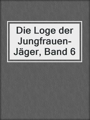 cover image of Die Loge der Jungfrauen-Jäger, Band 6