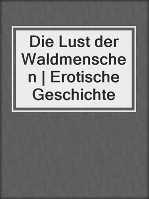 cover image of Die Lust der Waldmenschen | Erotische Geschichte