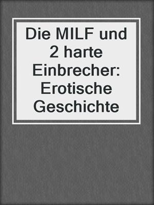 cover image of Die MILF und 2 harte Einbrecher: Erotische Geschichte