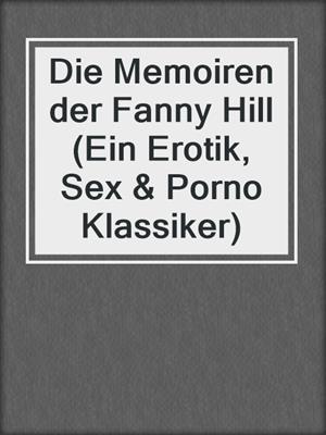 cover image of Die Memoiren der Fanny Hill (Ein Erotik, Sex & Porno Klassiker)