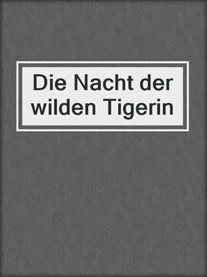 cover image of Die Nacht der wilden Tigerin