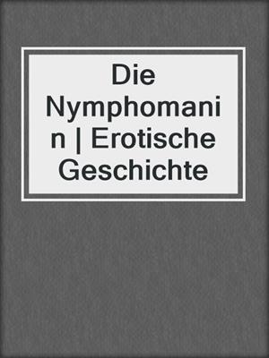 Die Nymphomanin | Erotische Geschichte