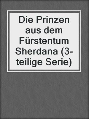cover image of Die Prinzen aus dem Fürstentum Sherdana (3-teilige Serie)