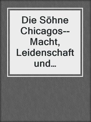 cover image of Die Söhne Chicagos--Macht, Leidenschaft und Geheimnisse (4-teilige Serie)