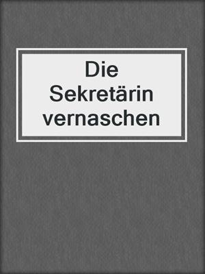 cover image of Die Sekretärin vernaschen
