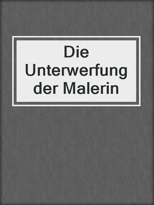 cover image of Die Unterwerfung der Malerin