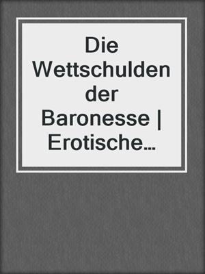 cover image of Die Wettschulden der Baronesse | Erotische Geschichte