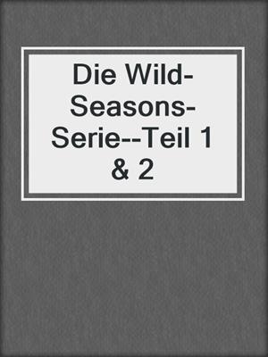 cover image of Die Wild-Seasons-Serie--Teil 1 & 2