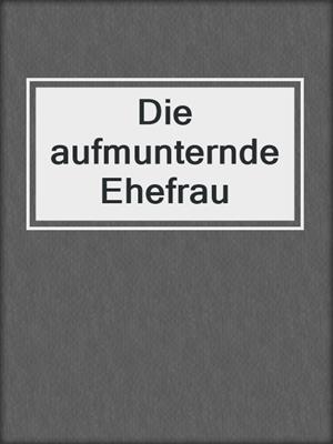 cover image of Die aufmunternde Ehefrau