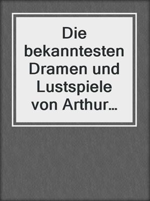 cover image of Die bekanntesten Dramen und Lustspiele von Arthur Schnitzler
