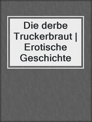 cover image of Die derbe Truckerbraut | Erotische Geschichte