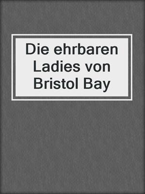 cover image of Die ehrbaren Ladies von Bristol Bay