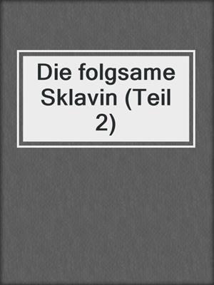 cover image of Die folgsame Sklavin (Teil 2)