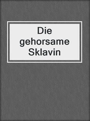 cover image of Die gehorsame Sklavin