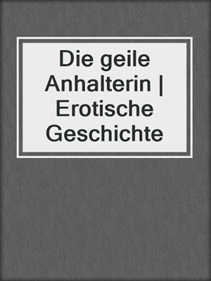 cover image of Die geile Anhalterin | Erotische Geschichte