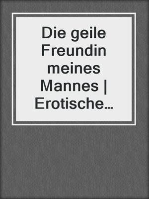 cover image of Die geile Freundin meines Mannes | Erotische Geschichte