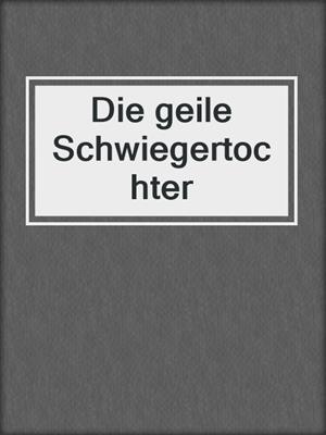 cover image of Die geile Schwiegertochter