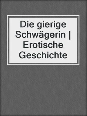 cover image of Die gierige Schwägerin | Erotische Geschichte