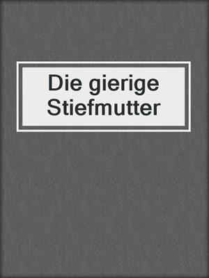cover image of Die gierige Stiefmutter