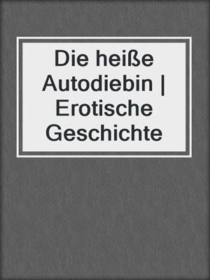 cover image of Die heiße Autodiebin | Erotische Geschichte