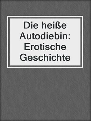 cover image of Die heiße Autodiebin: Erotische Geschichte