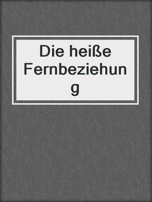 cover image of Die heiße Fernbeziehung