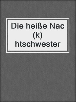 cover image of Die heiße Nac(k)htschwester